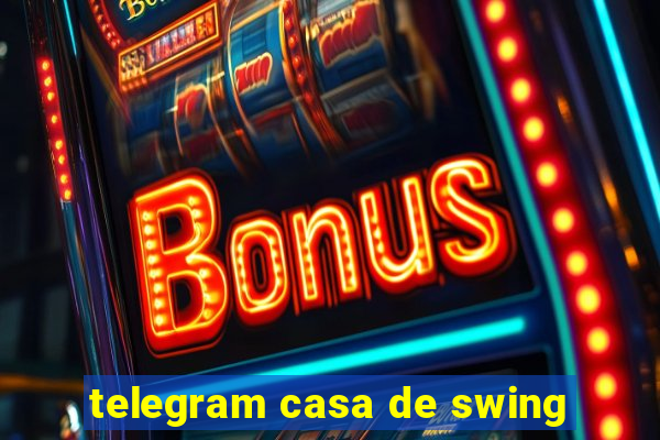 telegram casa de swing